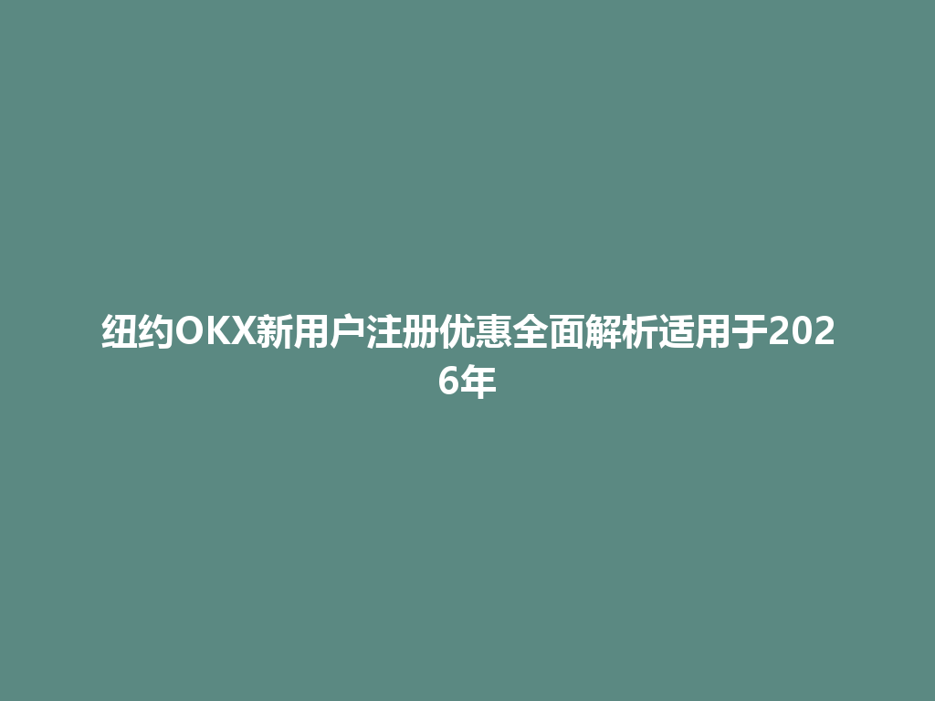纽约OKX新用户注册优惠全面解析适用于2026年