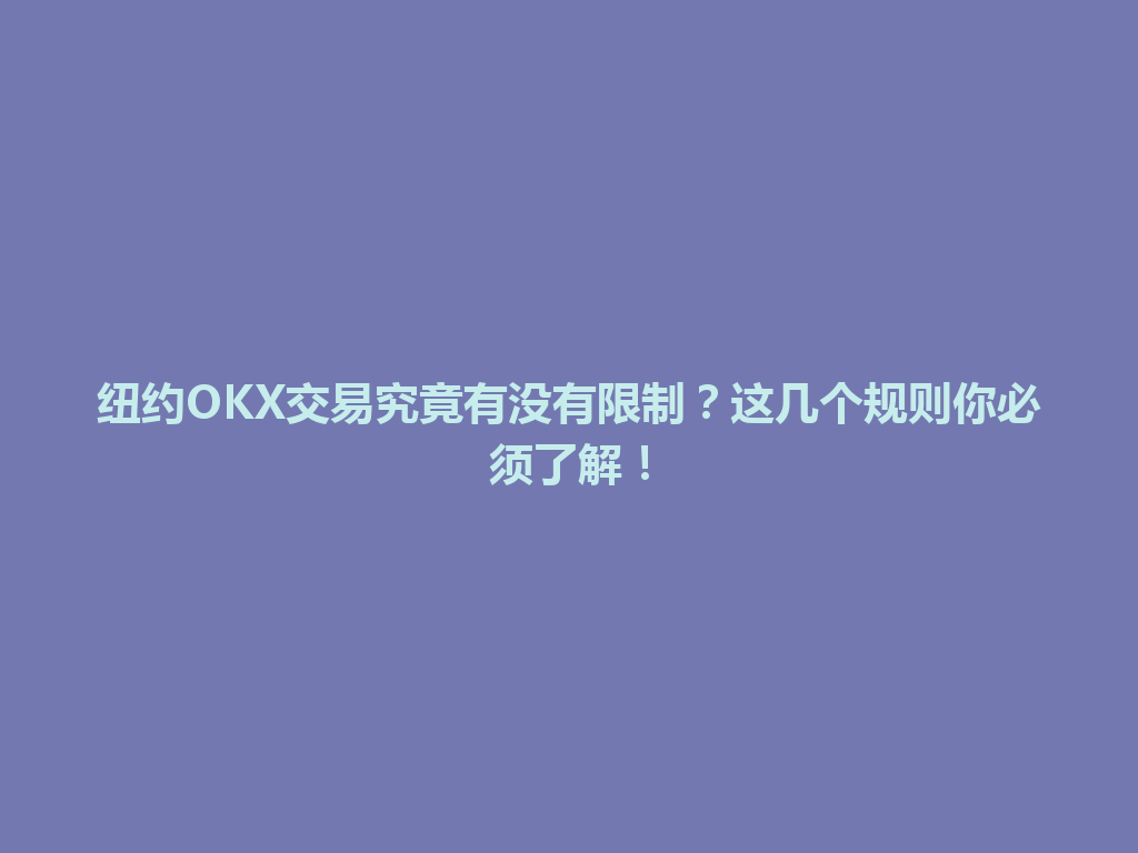 纽约OKX交易究竟有没有限制？这几个规则你必须了解！