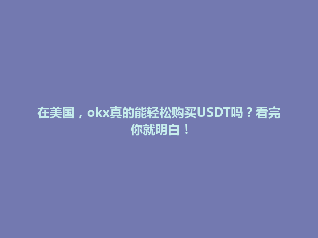 在美国,okx真的能轻松购买USDT吗?看完你就明白!