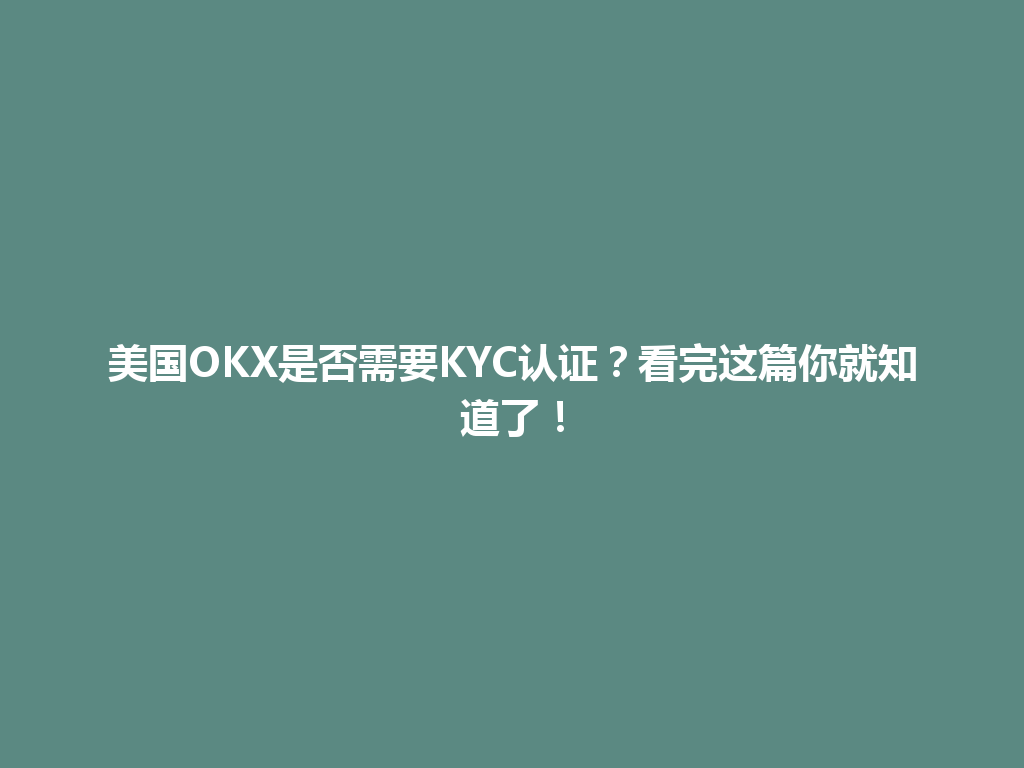 美国OKX是否需要KYC认证？看完这篇你就知道了！