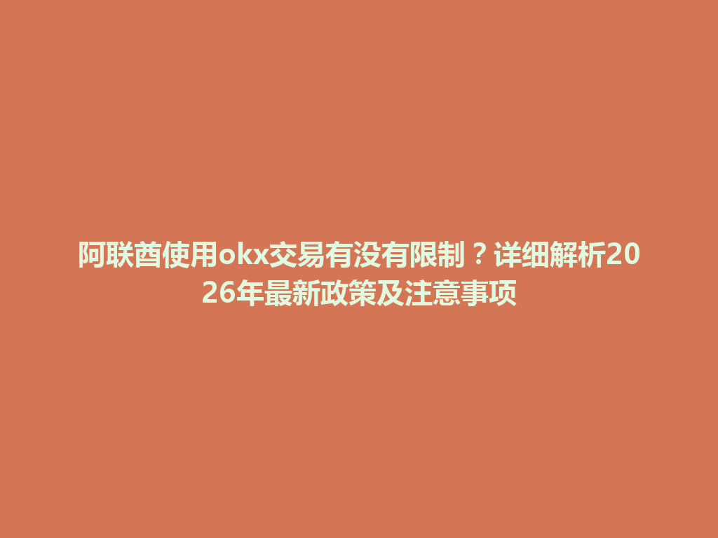 阿联酋使用okx交易有没有限制？详细解析2026年最新政策及注意事项