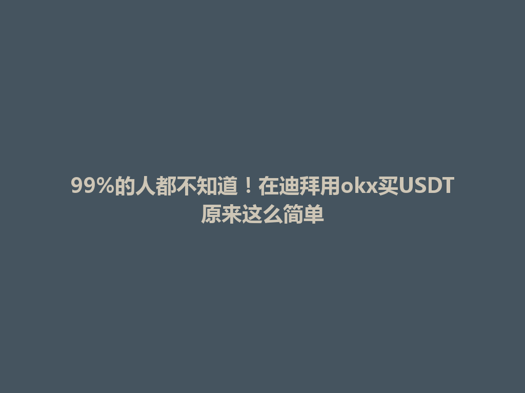 99%的人都不知道！在迪拜用okx买USDT原来这么简单