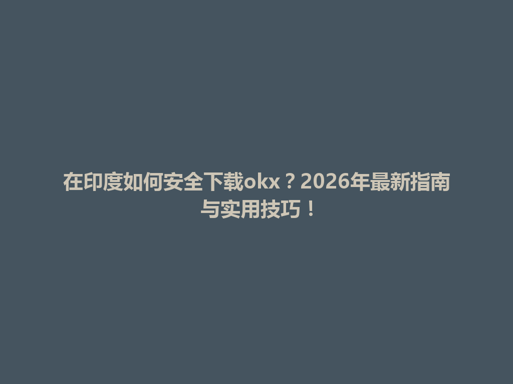 在印度如何安全下载okx?2026年最新指南与实用技巧!