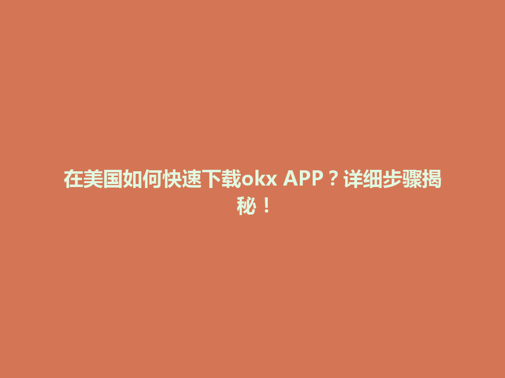 在美国如何快速下载okx APP？详细步骤揭秘！