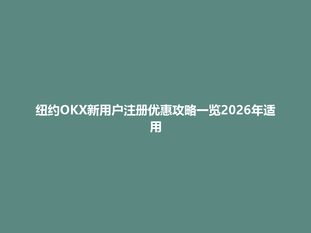 纽约OKX新用户注册优惠攻略一览2026年适用