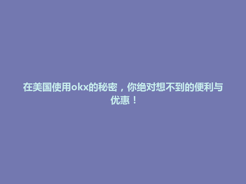 在美国使用okx的秘密，你绝对想不到的便利与优惠！