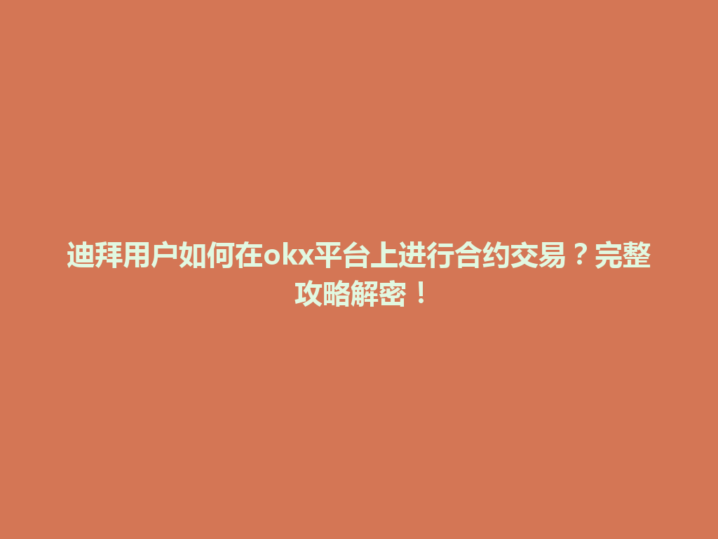 迪拜用户如何在okx平台上进行合约交易？完整攻略解密！