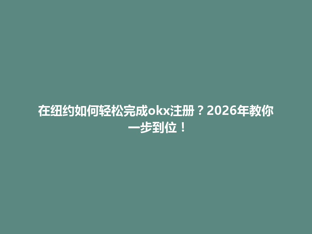 在纽约如何轻松完成okx注册？2026年教你一步到位！