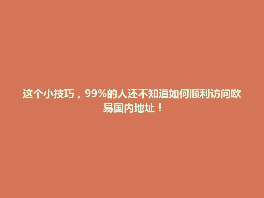 这个小技巧，99%的人还不知道如何顺利访问欧易国内地址！