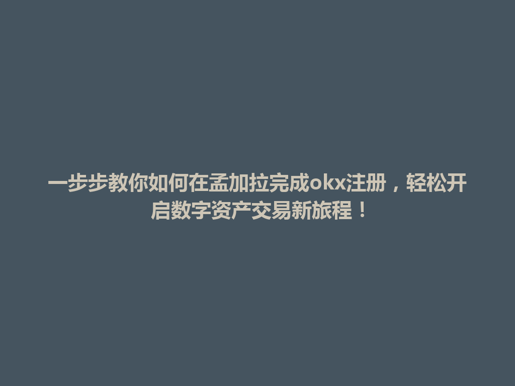一步步教你如何在孟加拉完成okx注册，轻松开启数字资产交易新旅程！