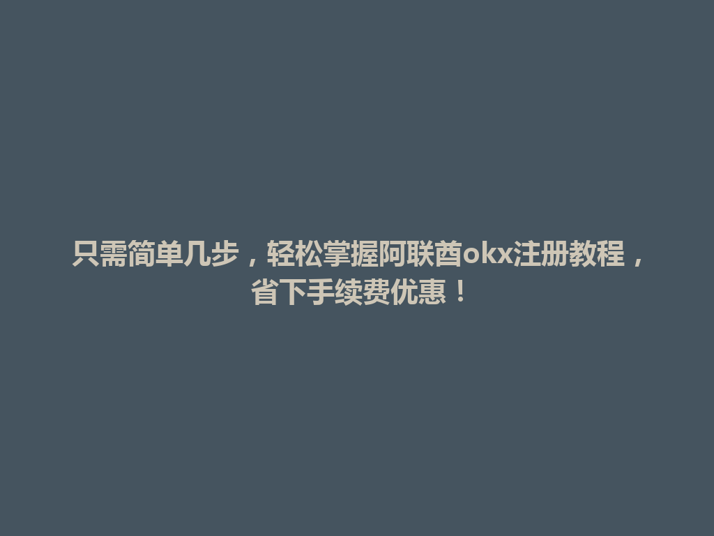 只需简单几步，轻松掌握阿联酋okx注册教程，省下手续费优惠！