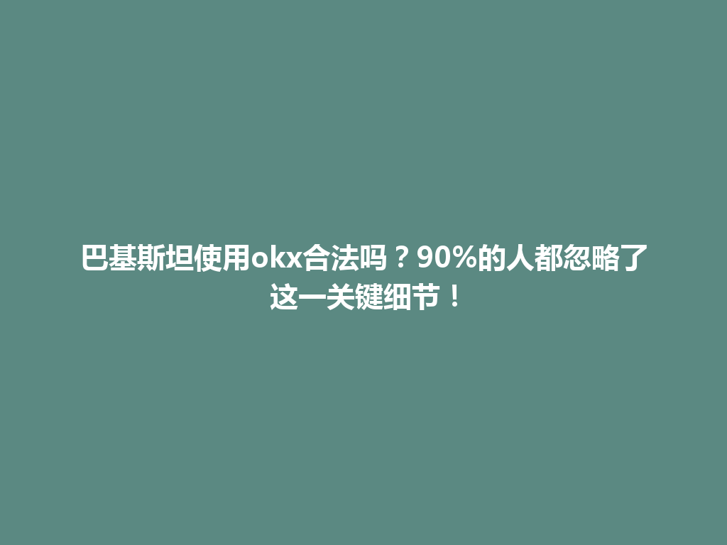 巴基斯坦使用okx合法吗？90%的人都忽略了这一关键细节！