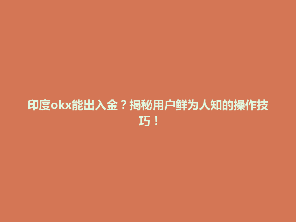 印度okx能出入金？揭秘用户鲜为人知的操作技巧！