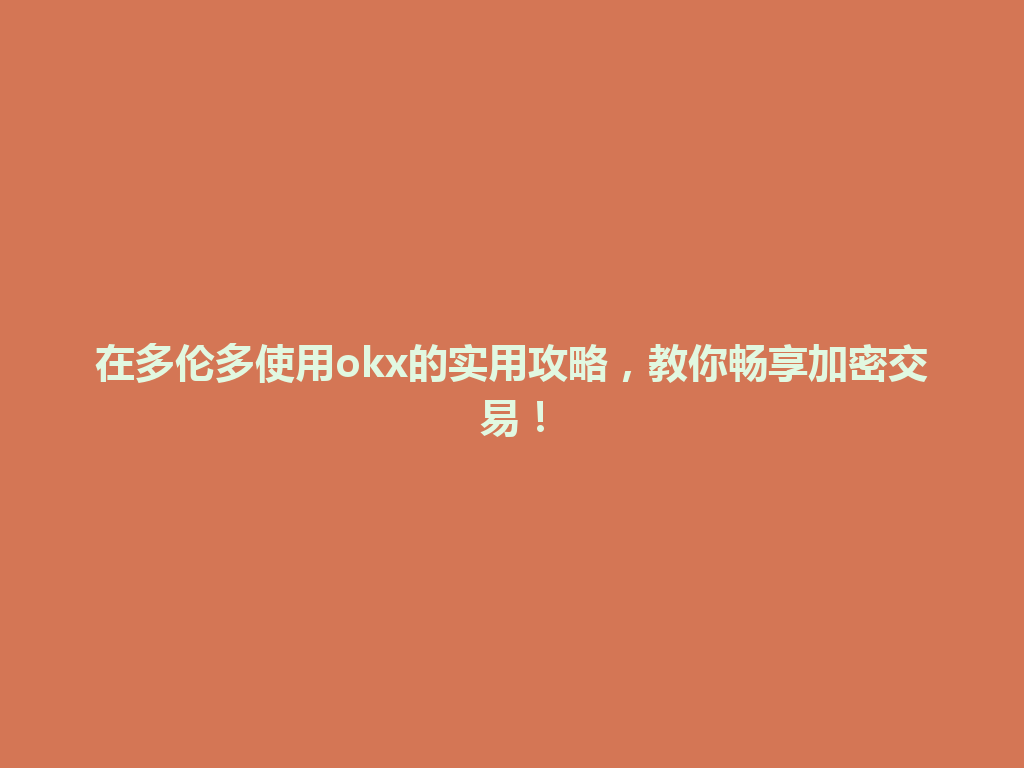 在多伦多使用okx的实用攻略，教你畅享加密交易！