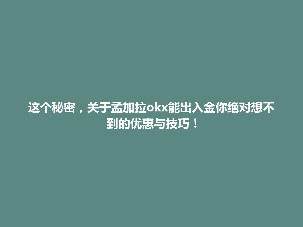 这个秘密,关于孟加拉okx能出入金你绝对想不到的优惠与技巧!