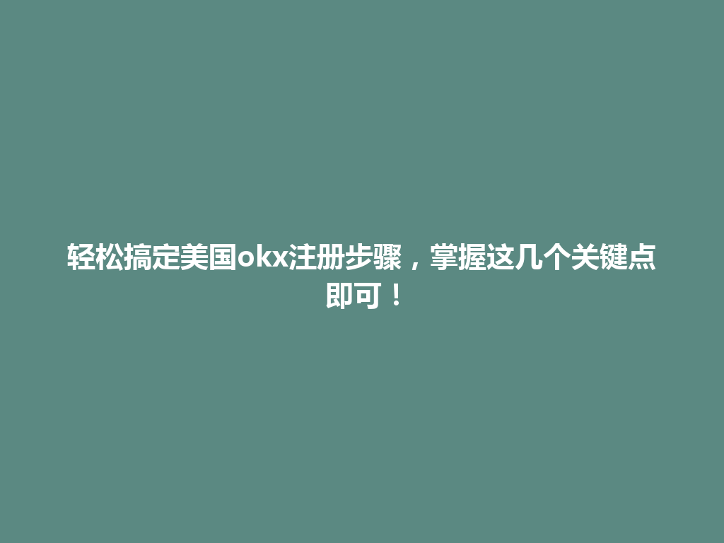轻松搞定美国okx注册步骤，掌握这几个关键点即可！